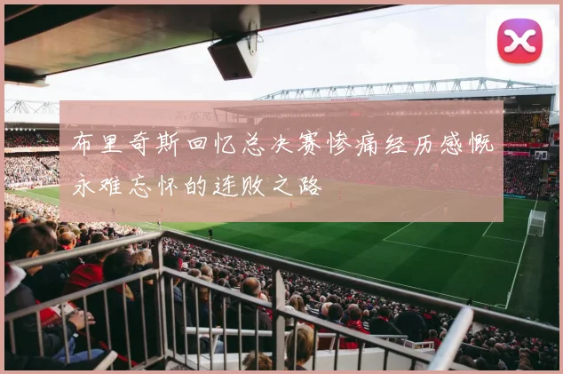 布里奇斯回忆总决赛惨痛经历感慨永难忘怀的连败之路